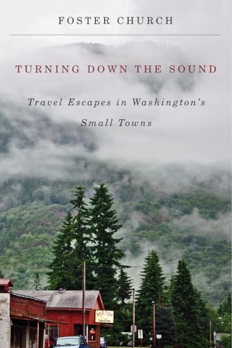 Stock image for Turning Down the Sound: Travel Escapes in Washington's Small Towns for sale by SecondSale