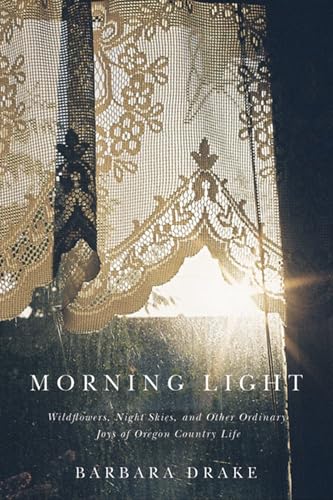 9780870717604: Morning Light: Wildflowers, Night Skies, and Other Ordinary Joys of Oregon Country Life