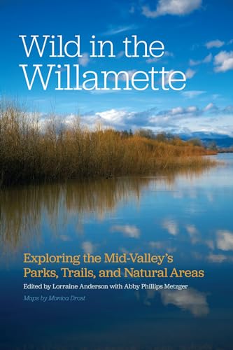 Stock image for Wild in the Willamette: Exploring the Mid-Valley's Parks, Trails, and Natural Areas for sale by ThriftBooks-Dallas