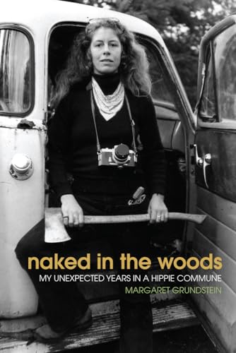 Naked In The Woods My Unexpected Years In A Hippie Commune By