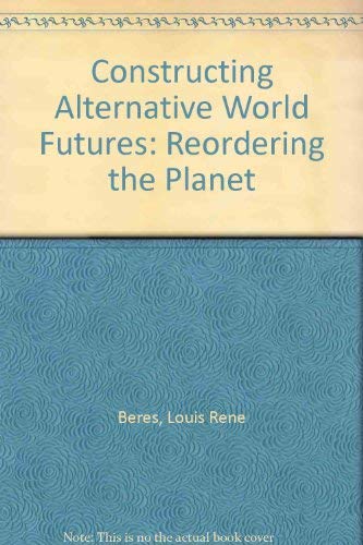 Stock image for Constructing Alternative World Futures: Reordering the Planet for sale by Emily's Books