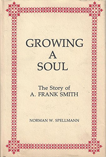 Stock image for GROWING A SOUL; THE STORY OF A. FRANK SMITH for sale by GLOVER'S BOOKERY, ABAA