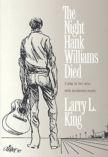 The Night Hank Williams Died: A Play in Two Acts, With Incidental Music (9780870742927) by King, Larry L.