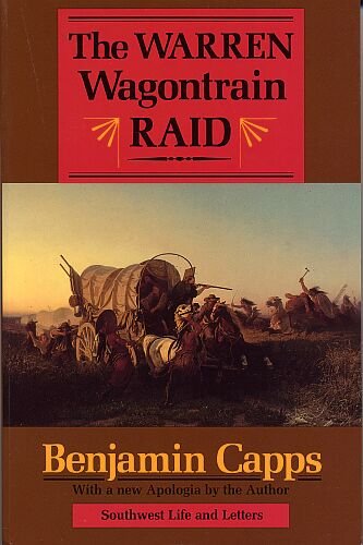 The Warren Wagontrain Raid: The First Complete Account of an Historic Indian Attack and Its Aftermath (Southwest Life and Letters) (9780870742958) by Capps, Benjamin