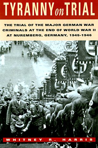 Tyranny on Trial: The Trial of the Major German War Criminals at the End of the World War II at Nuremberg Germany 1945-1946: The Trial of the Major ... World War II at Nuremberg, Germany, 1945-1946