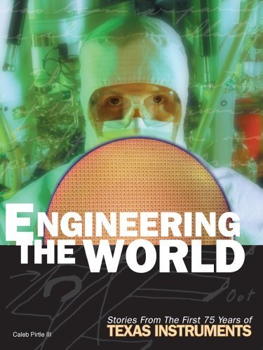 Stock image for Engineering The World: Stories From The First 75 Years Of Texas Instruments for sale by Ergodebooks