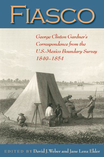 Imagen de archivo de Fiasco: George Clinton Gardner?s Correspondence from the U.S.-Mexico Boundary Survey, 1849-1854 (DeGolyer Library Series) a la venta por HPB-Ruby