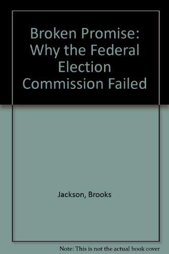 Imagen de archivo de Broken Promise : Why the Federal Election Commission Failed a la venta por Better World Books