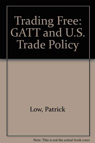 Trading Free : The GATT and U. S. Trade Policy
