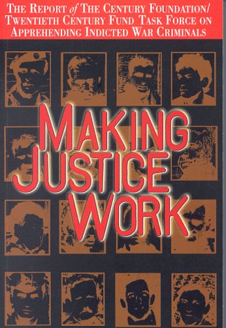 Beispielbild fr Making Justice Work: The Report of the Century Foundation/Twentieth Century Fund Task Force on Apprehending Indicted War Criminals zum Verkauf von Wonder Book