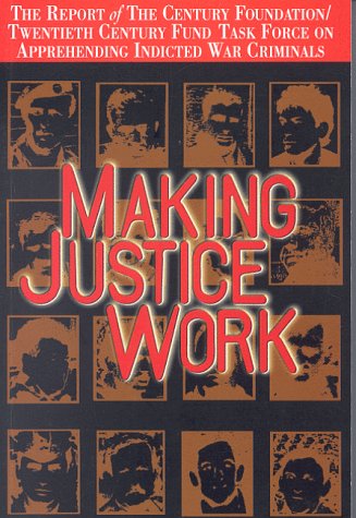 9780870784217: Making Justice Work: Report of the Century Foundation/Twentieth Century Fund Task Force on Apprehending Indicted War Criminals