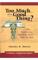 Imagen de archivo de Too Much of a Good Thing: Why Health Care Spending won't Make Us Sick a la venta por HPB-Red