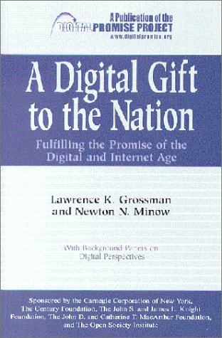 Digital Gift to the Nation: Fulfilling the Promise of the Digital and Internet Age (9780870784668) by Grossman, Lawrence K.; Minow, Newton N.; TCF