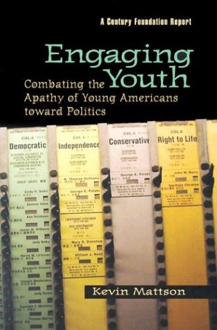 Engaging Youth: Combating the Apathy of Young Americans Toward Politics (9780870784705) by Mattson, Kevin