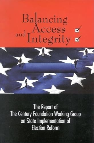 Stock image for BALANCING ACCESS AND INTEGRITY The Report of the Century Foundation Working Group on State Implementation of Election Reform for sale by Zane W. Gray, BOOKSELLERS