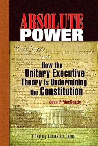 Imagen de archivo de Absolute Power: How the Unitary Executive Theory Is Undermining the Constitution (Century Foundation Books (Century Foundation Press)) a la venta por SecondSale