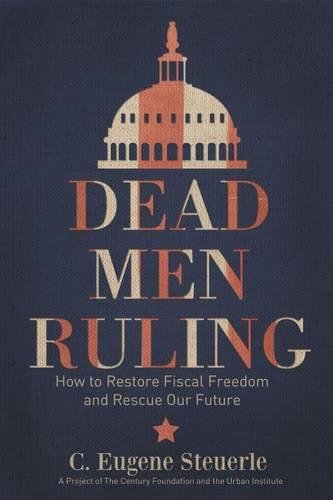 Imagen de archivo de Dead Men Ruling: How to Restore Fiscal Freedom and Rescue Our Future a la venta por Wonder Book