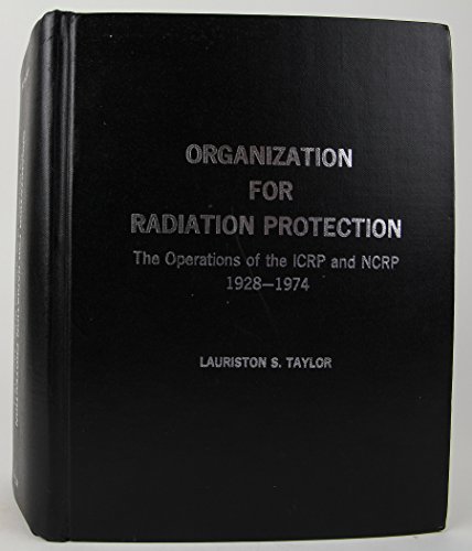 Organization for Radiation Protection: The Operations of the ICRP and NCRP, 1928-1974