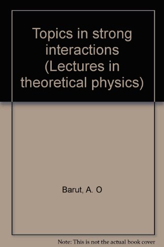Topics in strong interactions (Lectures in theoretical physics) (9780870810435) by Barut, Asim