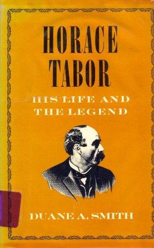 9780870810459: Horace Tabor: his life and the legend by Duane A Smith (1973-08-02)