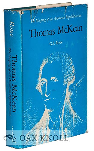 Thomas McKean: The Shaping of an American Republicanism - G.S. Rowe