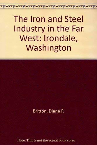 9780870812361: The Iron and Steel Industry in the Far West: Irondale, Washington