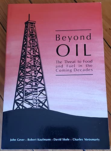 Beyond Oil: The Threat to Food and Fuel in the Coming Decades (9780870812422) by Gever, John; Kaufmann, Robert; Skole, David