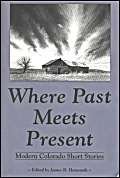 Beispielbild fr Where Past Meets Present: Modern Colorado Short Stories zum Verkauf von Clausen Books, RMABA