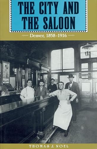 Stock image for The City and the Saloon : Denver, 1858-1916 for sale by Better World Books: West