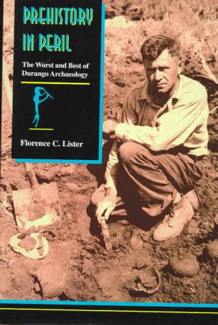 Prehistory in Peril: The Worst and the Best of Durango Archeology (9780870814433) by Lister, Florence C.