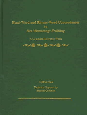 Head-Word and Rhyme-Word Concordances to Des Minnesangs Fruhling: A Complete Reference Work (9780870814471) by Hall, Clifton D.; Coleman, Samuel