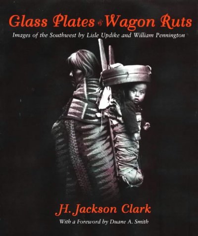 9780870814952: Glass Plates and Wagon Ruts: Images of the Southwest by Lisle Updike and William Pennington