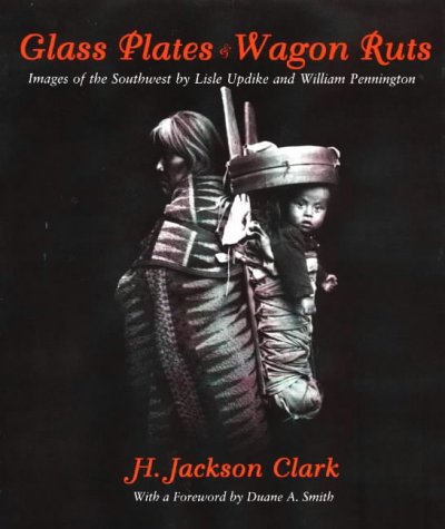 Imagen de archivo de Glass Plates Wagon Ruts: Images of the Southwest by Lisle Updike and William Pennington a la venta por Books of the Smoky Mountains