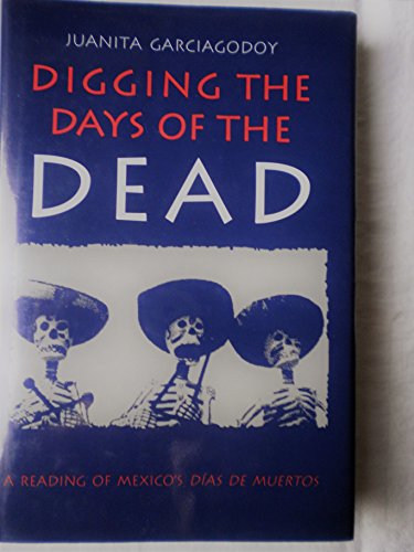 Imagen de archivo de Digging the Days of the Dead: A Reading of Mexicos's Dias De Muertos a la venta por Books of the Smoky Mountains