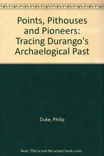 Stock image for Points, Pithouses and Pioneers: Tracing Durango's Archaelogical Past for sale by Prairie Archives