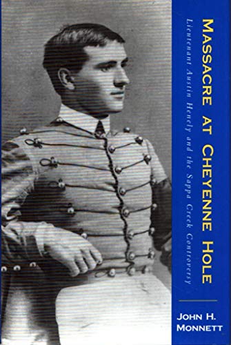 Massacre at Cheyenne Hole: Lieutenant Austin Henely and the Sappa Creek Controversy