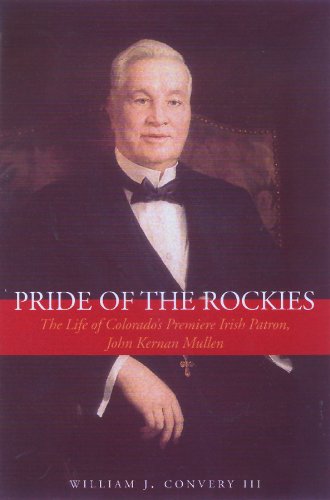 Pride of the Rockies: The Life of Colorado's Premiere Irish Patron, John Kernan Mullen