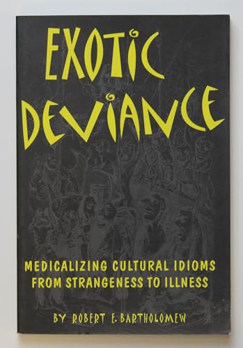 Exotic Deviance: Medicalizing Cultural Idioms (9780870815980) by Bartholomew, Robert E.