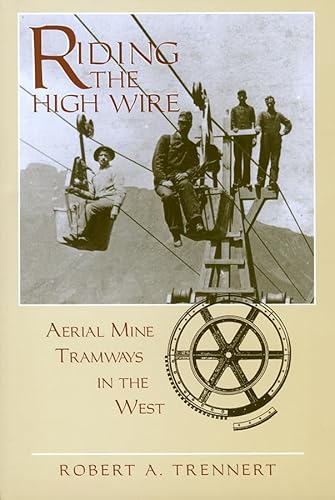 Imagen de archivo de Riding the High Wire: Aerial Mine Tramways in the West a la venta por Front Cover Books