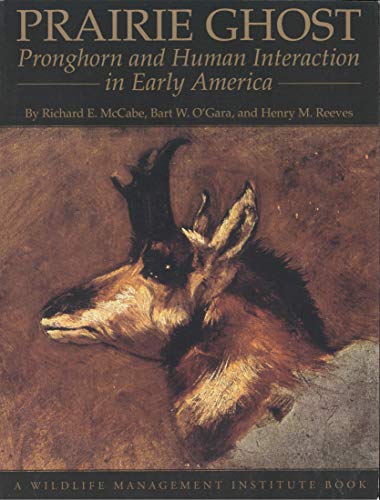 Prairie Ghost: Pronghorn and Human Interaction in Early America (9780870817588) by McCabe, Richard E.; O'Gara, Bart W.; Reeves, Henry M.