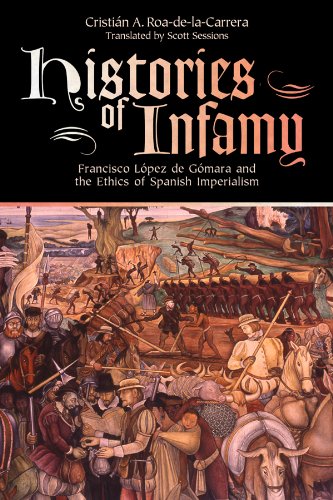 Beispielbild fr Histories of Infamy : Francisco Lpez de Gmara and the Ethics of Spanish Imperialism zum Verkauf von Better World Books