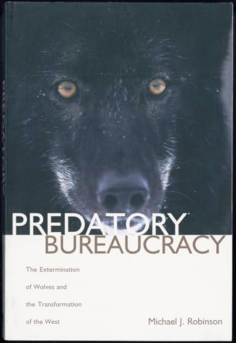 Predatory Bureaucracy: The Extermination of Wolves and the Transformation of the West (9780870818196) by Robinson, Michael