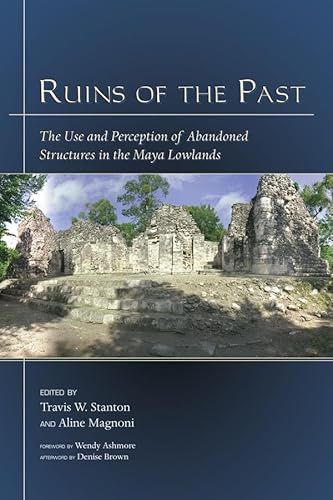 Stock image for Ruins of the Past: The Use and Perception of Abandoned Structures in the Maya Lowlands (Mesoamerican Worlds) for sale by Riverby Books (DC Inventory)