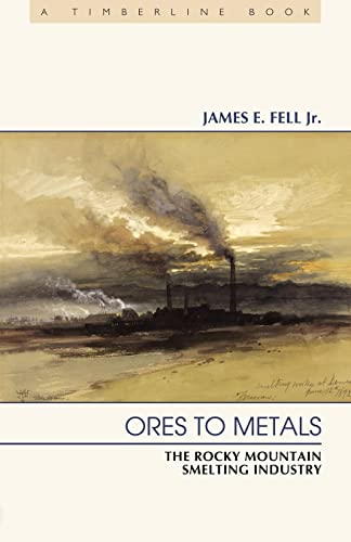 Beispielbild fr Ores to Metals: The Rocky Mountain Smelting Industry (Timberline Books) zum Verkauf von Irish Booksellers