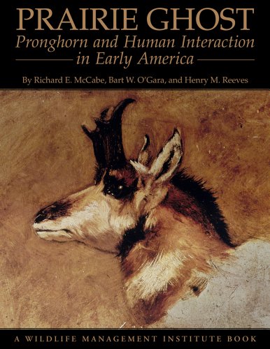 Prairie Ghost: Pronghorn and Human Interaction in Early America (9780870819544) by McCabe, Richard E.; Reeves, Henry M.; O'Gara, Bart W.