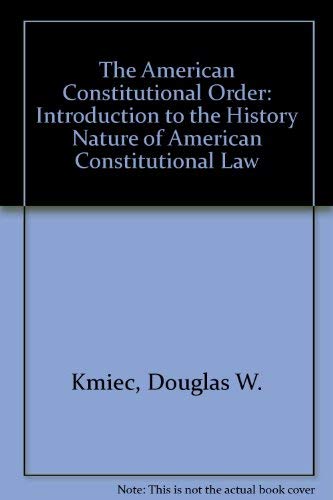 The American Constitutional Order: Introduction to the History Nature of American Constitutional Law (9780870840036) by Kmiec, Douglas W.; Presser, Stephen B.