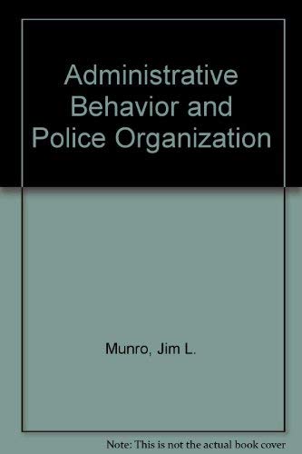 Administrative Behavior and Police Organization, Being a Volume of the Criminal Justice Text Series - Munro, Jim L.
