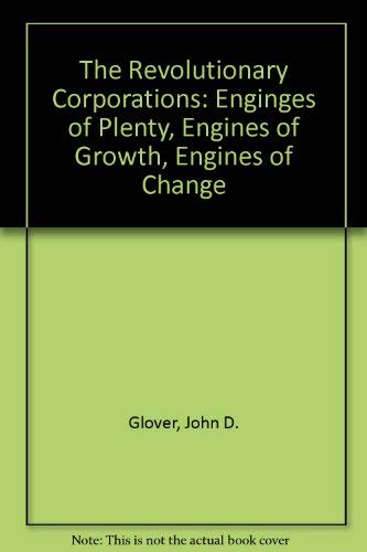 Stock image for THE REVOLUTIONARY CORPORATIONS: ENGINES OF PLENTY, ENGINES OF GROWTH, ENGINES OF CHANGE for sale by Bertram Books And Fine Art