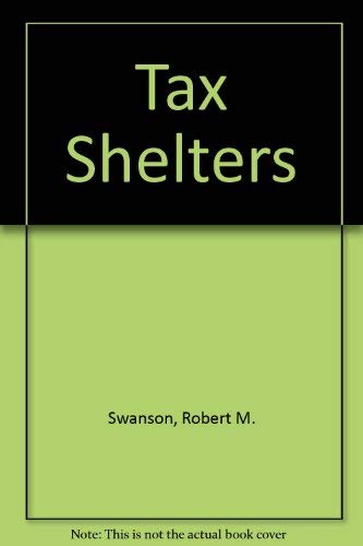 Tax shelters: A guide for investors and their advisors (9780870946738) by Swanson, Robert E