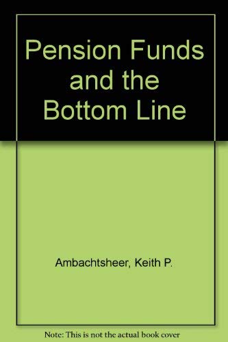 Pension funds and the bottom line: Managing the corporate pension fund as a financial business (9780870947087) by Ambachtsheer, Keith P
